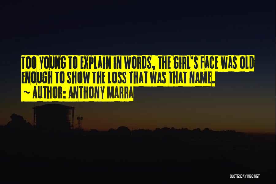 Anthony Marra Quotes: Too Young To Explain In Words, The Girl's Face Was Old Enough To Show The Loss That Was That Name.