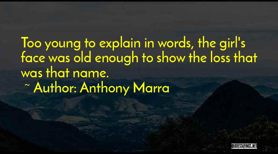 Anthony Marra Quotes: Too Young To Explain In Words, The Girl's Face Was Old Enough To Show The Loss That Was That Name.