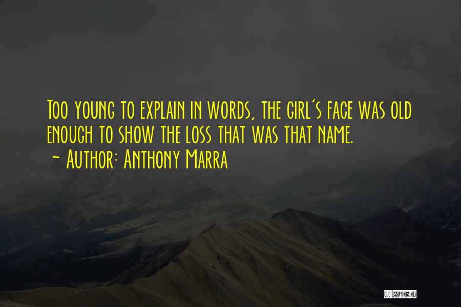 Anthony Marra Quotes: Too Young To Explain In Words, The Girl's Face Was Old Enough To Show The Loss That Was That Name.