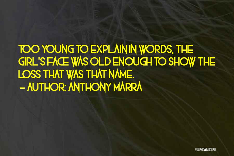 Anthony Marra Quotes: Too Young To Explain In Words, The Girl's Face Was Old Enough To Show The Loss That Was That Name.