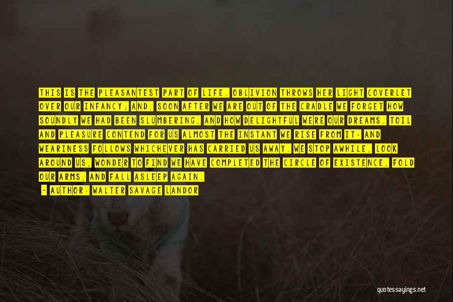Walter Savage Landor Quotes: This Is The Pleasantest Part Of Life. Oblivion Throws Her Light Coverlet Over Our Infancy; And, Soon After We Are