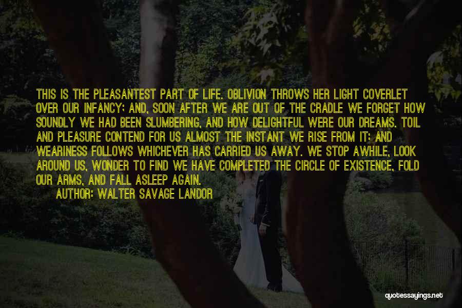 Walter Savage Landor Quotes: This Is The Pleasantest Part Of Life. Oblivion Throws Her Light Coverlet Over Our Infancy; And, Soon After We Are