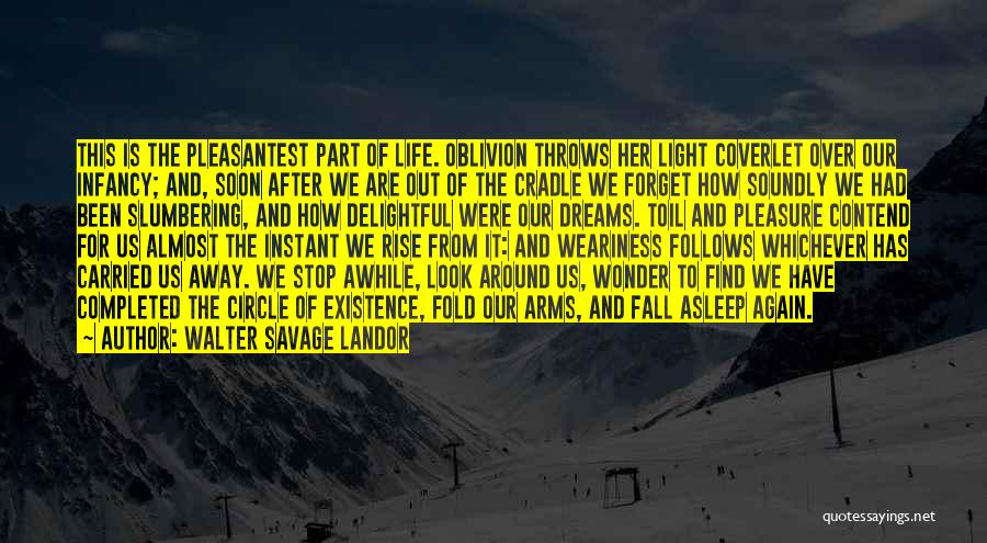 Walter Savage Landor Quotes: This Is The Pleasantest Part Of Life. Oblivion Throws Her Light Coverlet Over Our Infancy; And, Soon After We Are