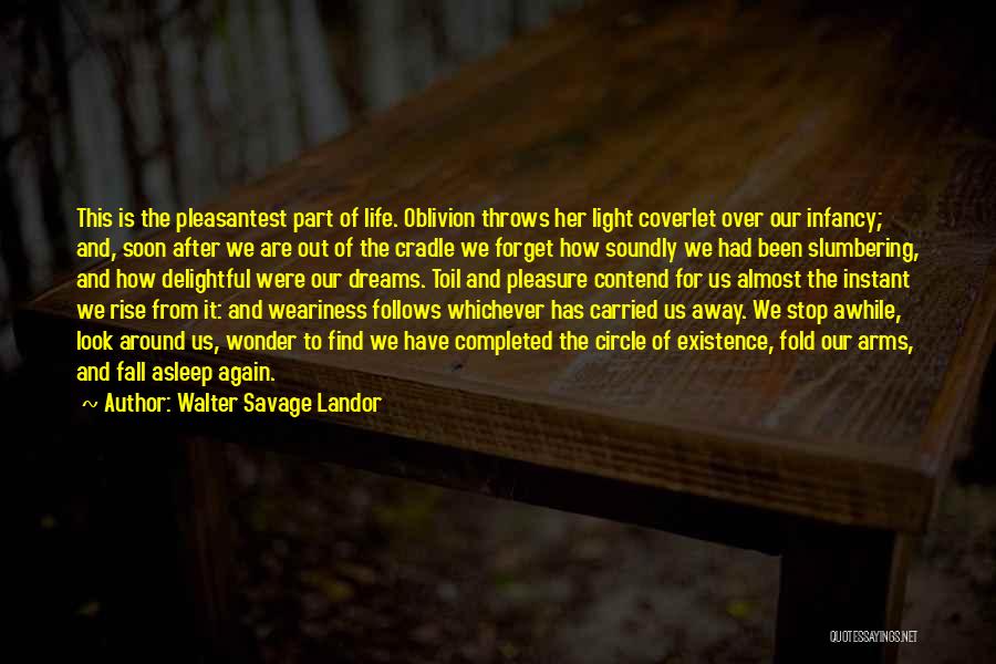 Walter Savage Landor Quotes: This Is The Pleasantest Part Of Life. Oblivion Throws Her Light Coverlet Over Our Infancy; And, Soon After We Are