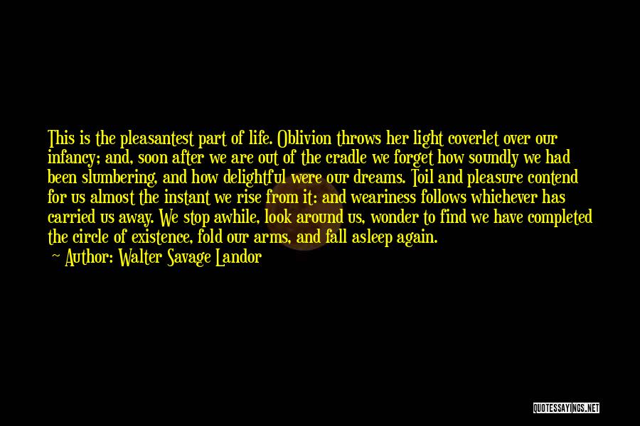 Walter Savage Landor Quotes: This Is The Pleasantest Part Of Life. Oblivion Throws Her Light Coverlet Over Our Infancy; And, Soon After We Are