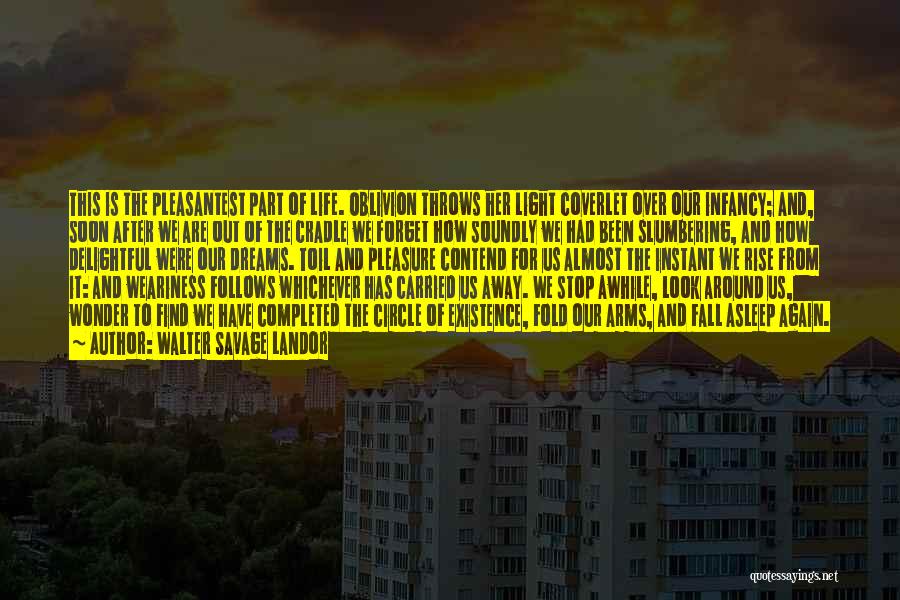 Walter Savage Landor Quotes: This Is The Pleasantest Part Of Life. Oblivion Throws Her Light Coverlet Over Our Infancy; And, Soon After We Are
