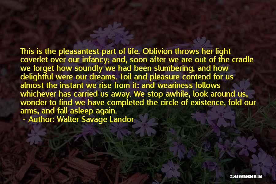 Walter Savage Landor Quotes: This Is The Pleasantest Part Of Life. Oblivion Throws Her Light Coverlet Over Our Infancy; And, Soon After We Are