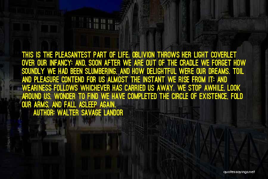 Walter Savage Landor Quotes: This Is The Pleasantest Part Of Life. Oblivion Throws Her Light Coverlet Over Our Infancy; And, Soon After We Are