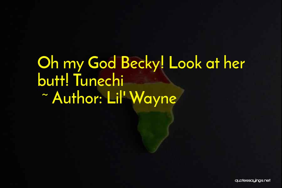 Lil' Wayne Quotes: Oh My God Becky! Look At Her Butt! Tunechi