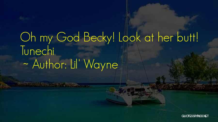 Lil' Wayne Quotes: Oh My God Becky! Look At Her Butt! Tunechi