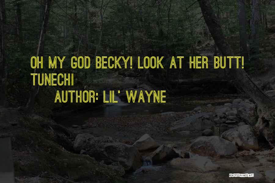 Lil' Wayne Quotes: Oh My God Becky! Look At Her Butt! Tunechi