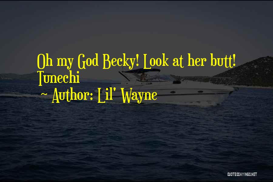 Lil' Wayne Quotes: Oh My God Becky! Look At Her Butt! Tunechi