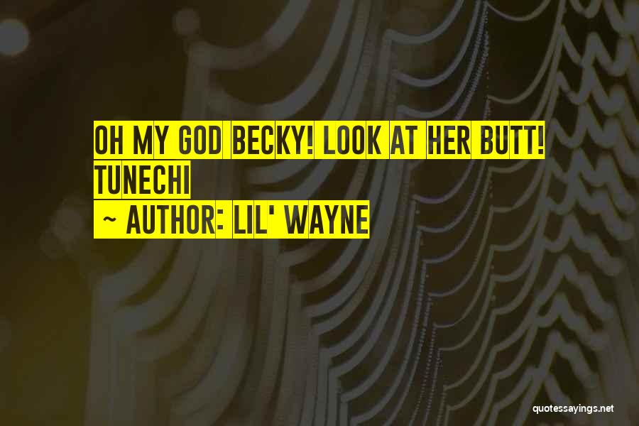 Lil' Wayne Quotes: Oh My God Becky! Look At Her Butt! Tunechi