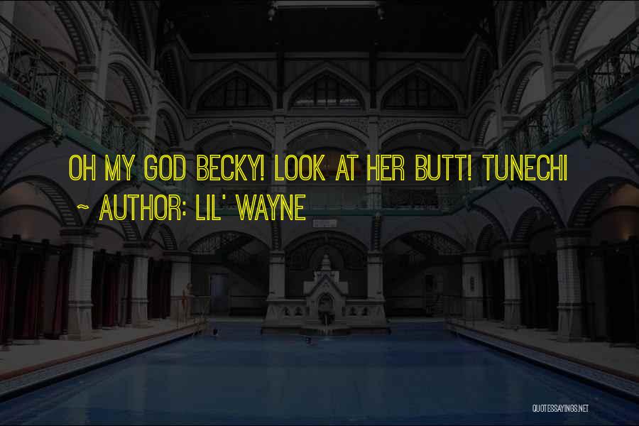 Lil' Wayne Quotes: Oh My God Becky! Look At Her Butt! Tunechi