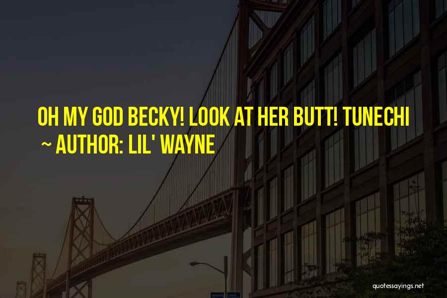 Lil' Wayne Quotes: Oh My God Becky! Look At Her Butt! Tunechi