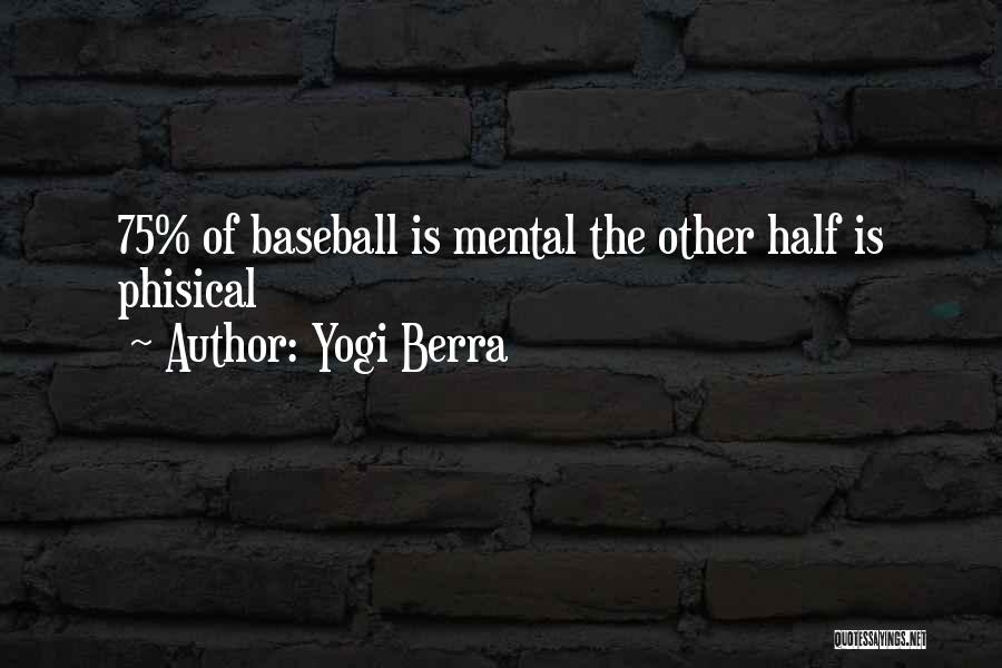Yogi Berra Quotes: 75% Of Baseball Is Mental The Other Half Is Phisical