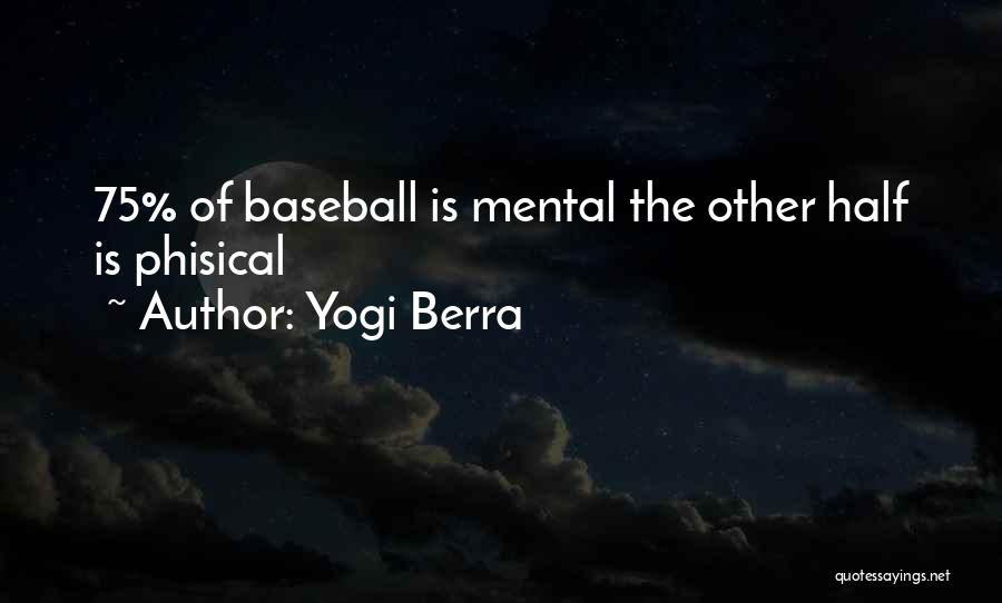 Yogi Berra Quotes: 75% Of Baseball Is Mental The Other Half Is Phisical