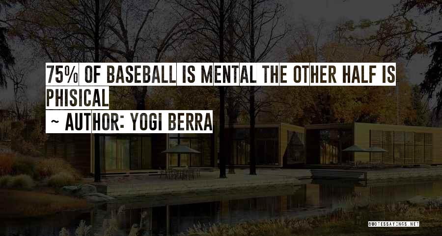 Yogi Berra Quotes: 75% Of Baseball Is Mental The Other Half Is Phisical
