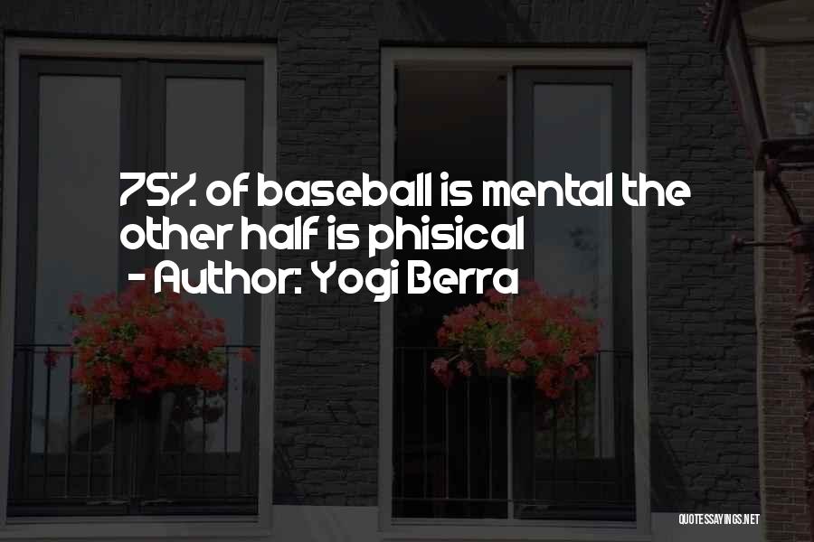 Yogi Berra Quotes: 75% Of Baseball Is Mental The Other Half Is Phisical