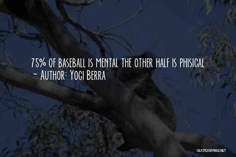 Yogi Berra Quotes: 75% Of Baseball Is Mental The Other Half Is Phisical