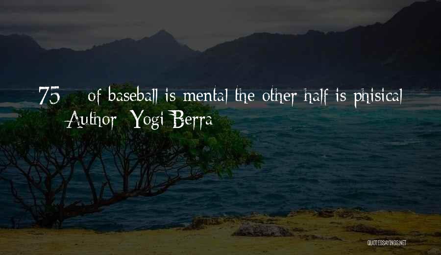 Yogi Berra Quotes: 75% Of Baseball Is Mental The Other Half Is Phisical