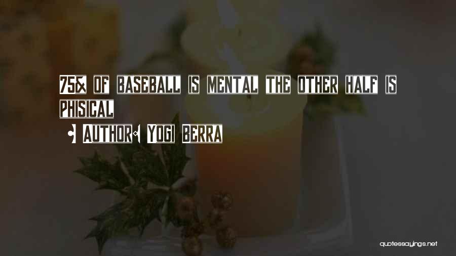 Yogi Berra Quotes: 75% Of Baseball Is Mental The Other Half Is Phisical