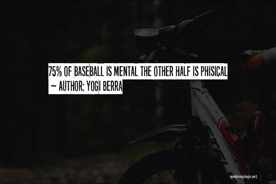 Yogi Berra Quotes: 75% Of Baseball Is Mental The Other Half Is Phisical