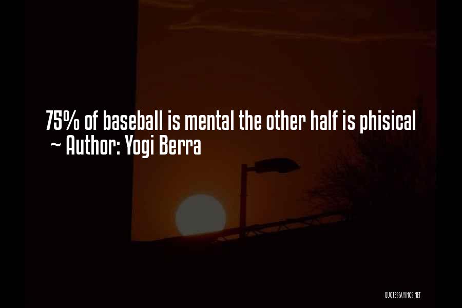 Yogi Berra Quotes: 75% Of Baseball Is Mental The Other Half Is Phisical
