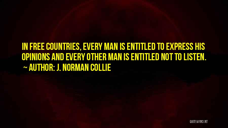 J. Norman Collie Quotes: In Free Countries, Every Man Is Entitled To Express His Opinions And Every Other Man Is Entitled Not To Listen.
