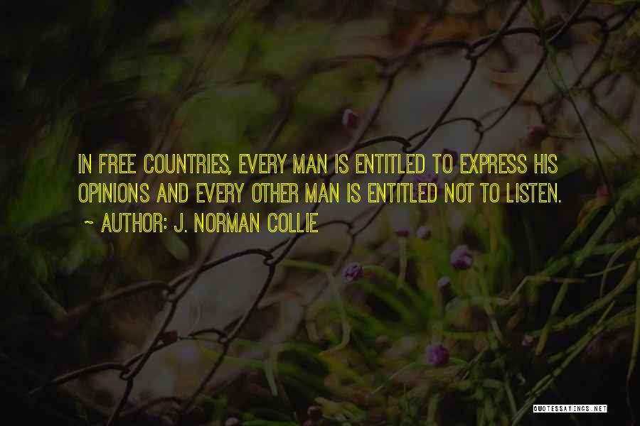 J. Norman Collie Quotes: In Free Countries, Every Man Is Entitled To Express His Opinions And Every Other Man Is Entitled Not To Listen.
