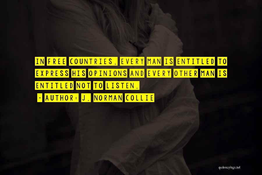 J. Norman Collie Quotes: In Free Countries, Every Man Is Entitled To Express His Opinions And Every Other Man Is Entitled Not To Listen.
