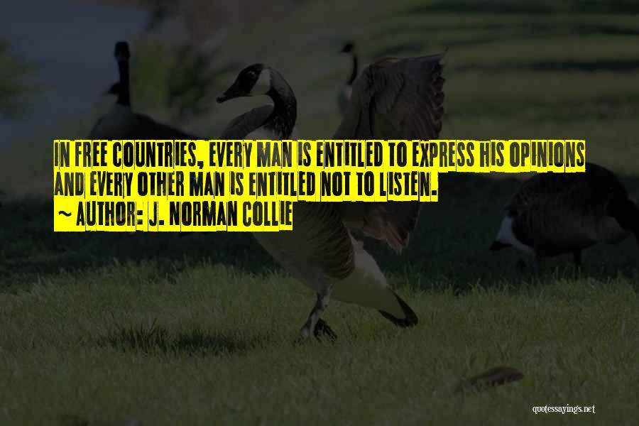 J. Norman Collie Quotes: In Free Countries, Every Man Is Entitled To Express His Opinions And Every Other Man Is Entitled Not To Listen.