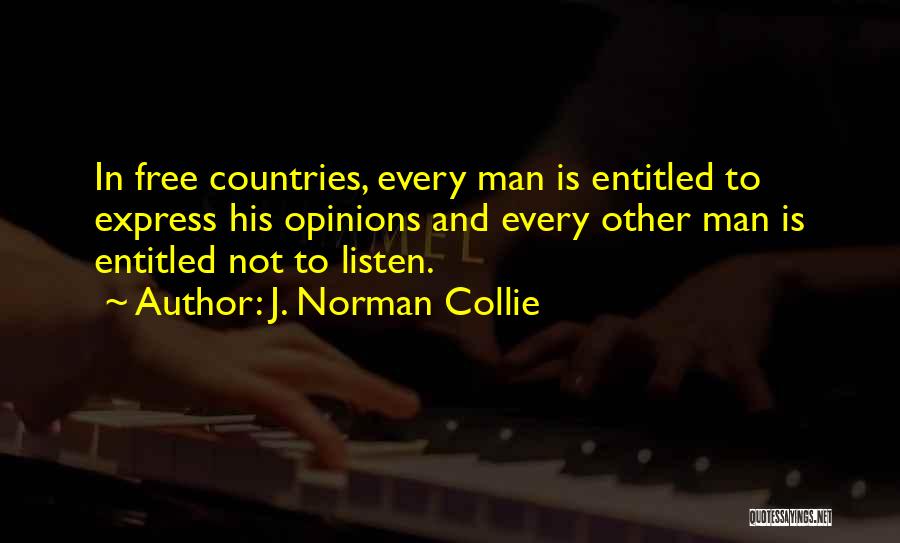 J. Norman Collie Quotes: In Free Countries, Every Man Is Entitled To Express His Opinions And Every Other Man Is Entitled Not To Listen.