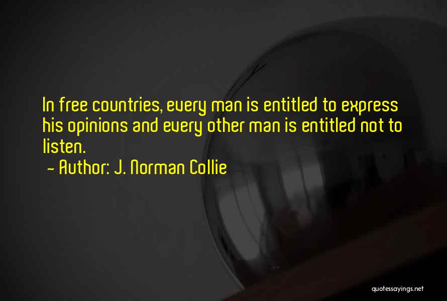 J. Norman Collie Quotes: In Free Countries, Every Man Is Entitled To Express His Opinions And Every Other Man Is Entitled Not To Listen.