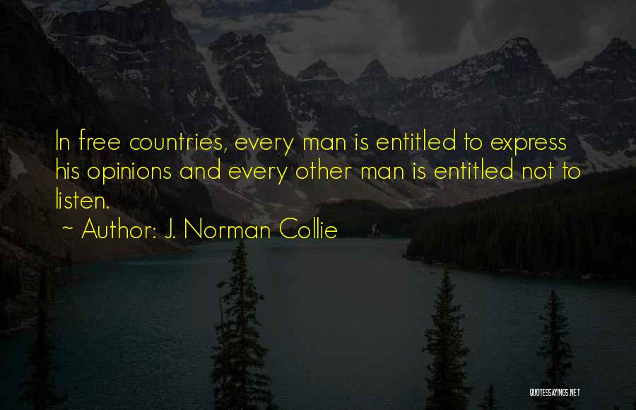 J. Norman Collie Quotes: In Free Countries, Every Man Is Entitled To Express His Opinions And Every Other Man Is Entitled Not To Listen.