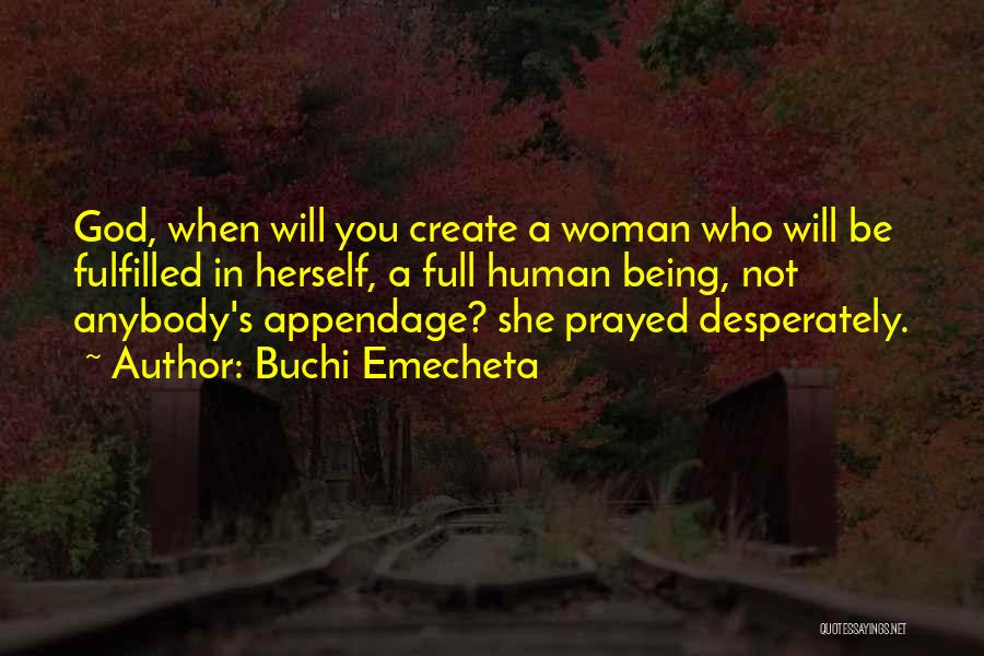 Buchi Emecheta Quotes: God, When Will You Create A Woman Who Will Be Fulfilled In Herself, A Full Human Being, Not Anybody's Appendage?
