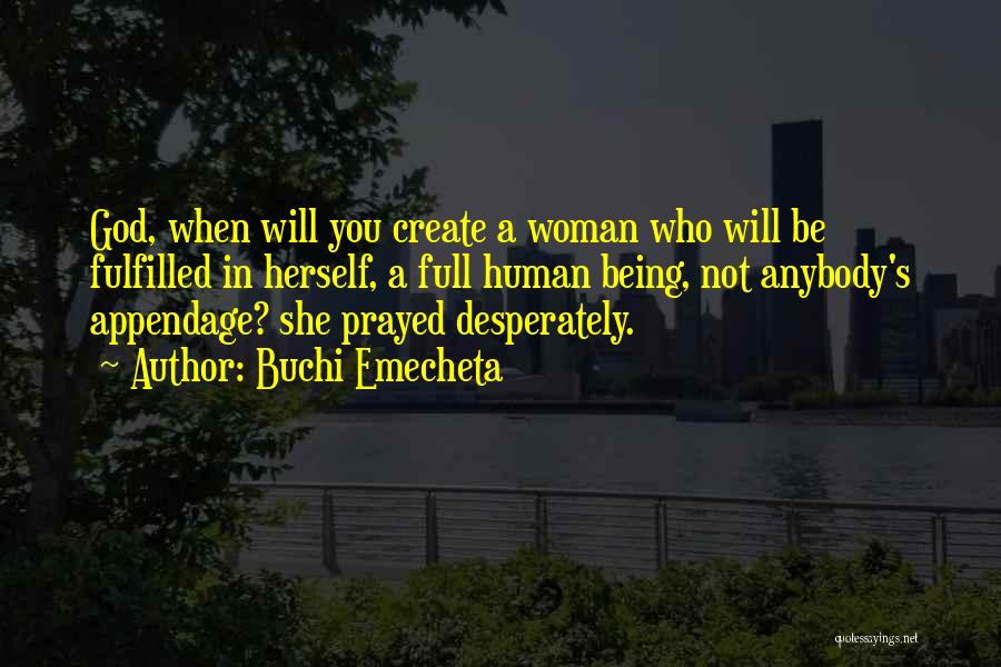 Buchi Emecheta Quotes: God, When Will You Create A Woman Who Will Be Fulfilled In Herself, A Full Human Being, Not Anybody's Appendage?