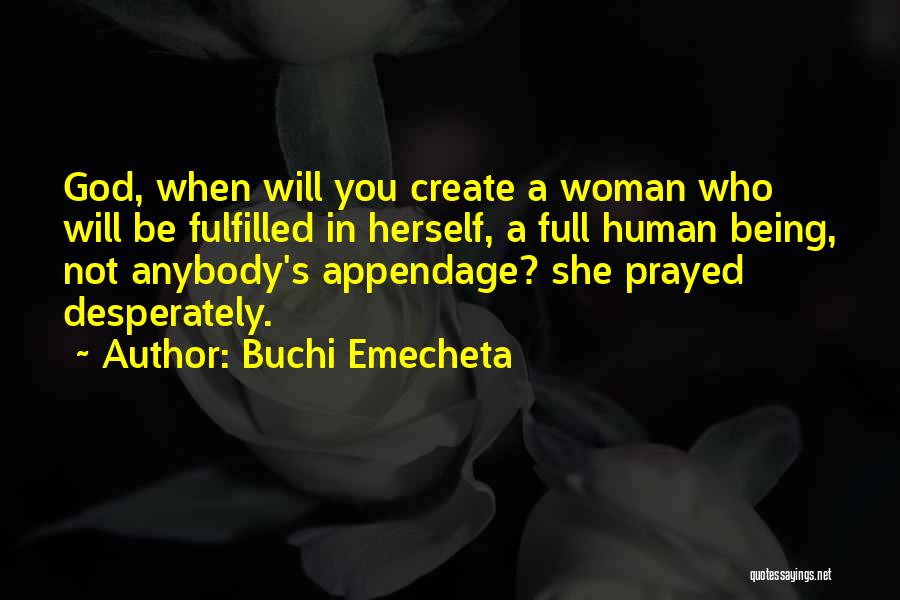 Buchi Emecheta Quotes: God, When Will You Create A Woman Who Will Be Fulfilled In Herself, A Full Human Being, Not Anybody's Appendage?