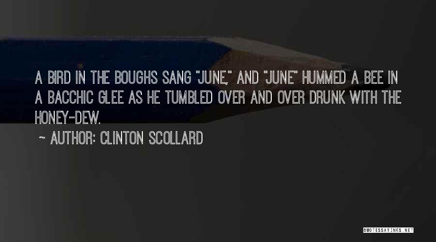 Clinton Scollard Quotes: A Bird In The Boughs Sang June, And June Hummed A Bee In A Bacchic Glee As He Tumbled Over