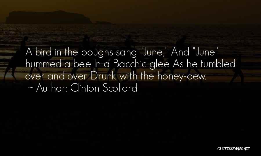 Clinton Scollard Quotes: A Bird In The Boughs Sang June, And June Hummed A Bee In A Bacchic Glee As He Tumbled Over
