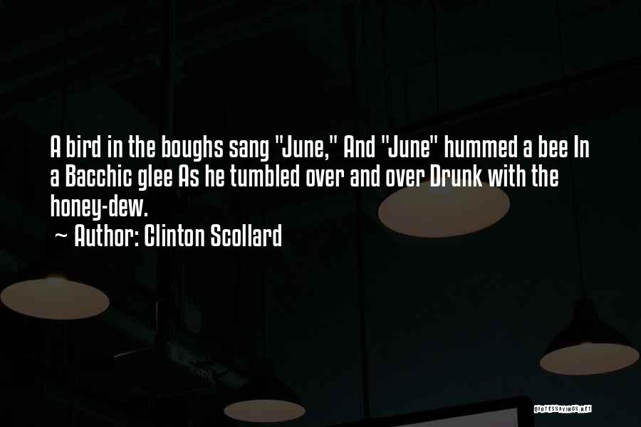 Clinton Scollard Quotes: A Bird In The Boughs Sang June, And June Hummed A Bee In A Bacchic Glee As He Tumbled Over