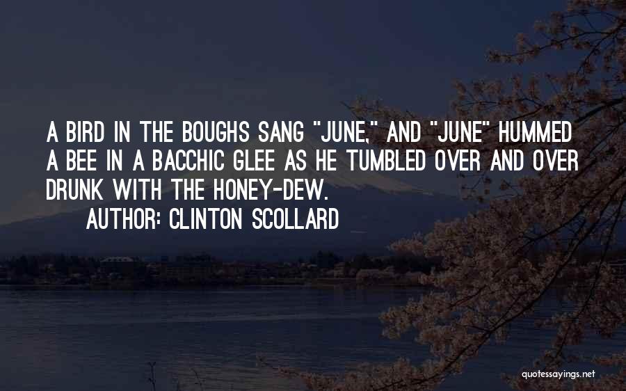 Clinton Scollard Quotes: A Bird In The Boughs Sang June, And June Hummed A Bee In A Bacchic Glee As He Tumbled Over