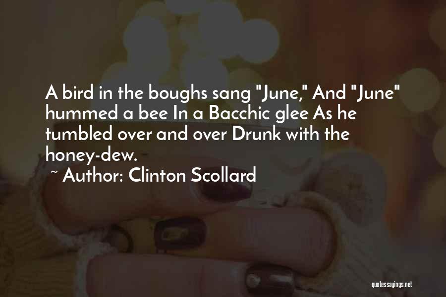 Clinton Scollard Quotes: A Bird In The Boughs Sang June, And June Hummed A Bee In A Bacchic Glee As He Tumbled Over