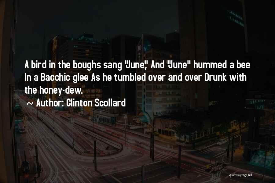 Clinton Scollard Quotes: A Bird In The Boughs Sang June, And June Hummed A Bee In A Bacchic Glee As He Tumbled Over