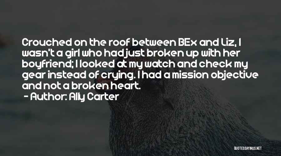 Ally Carter Quotes: Crouched On The Roof Between Bex And Liz, I Wasn't A Girl Who Had Just Broken Up With Her Boyfriend;