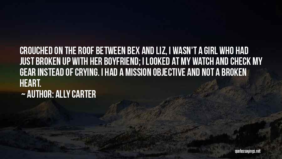 Ally Carter Quotes: Crouched On The Roof Between Bex And Liz, I Wasn't A Girl Who Had Just Broken Up With Her Boyfriend;