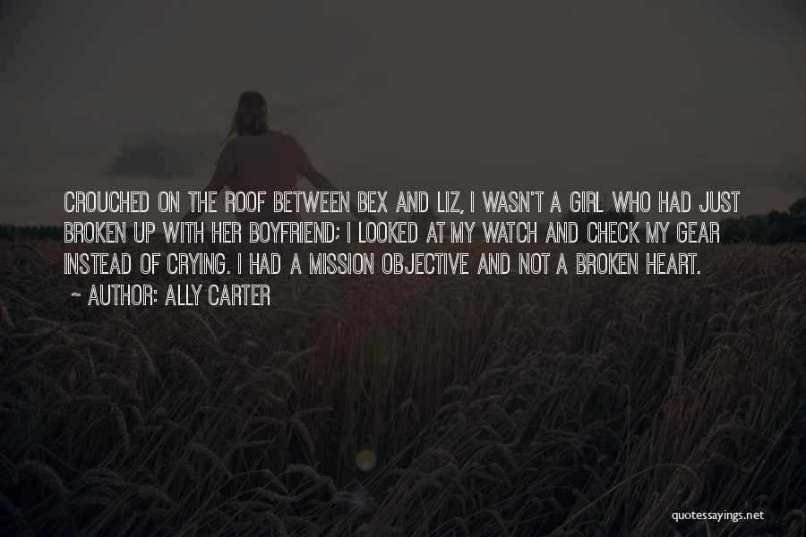 Ally Carter Quotes: Crouched On The Roof Between Bex And Liz, I Wasn't A Girl Who Had Just Broken Up With Her Boyfriend;