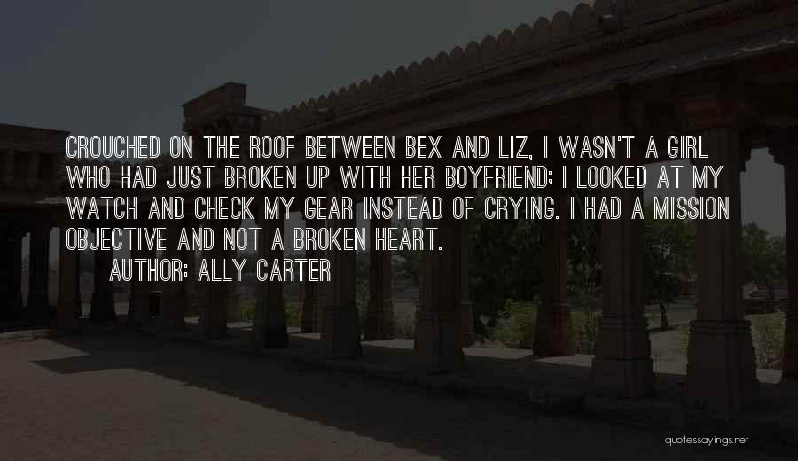 Ally Carter Quotes: Crouched On The Roof Between Bex And Liz, I Wasn't A Girl Who Had Just Broken Up With Her Boyfriend;