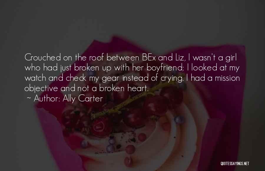 Ally Carter Quotes: Crouched On The Roof Between Bex And Liz, I Wasn't A Girl Who Had Just Broken Up With Her Boyfriend;