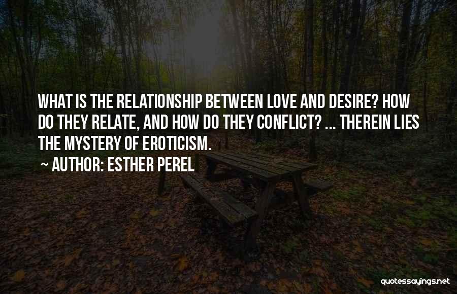 Esther Perel Quotes: What Is The Relationship Between Love And Desire? How Do They Relate, And How Do They Conflict? ... Therein Lies